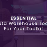 Essential Data Warehouse Tools For Your Toolkit